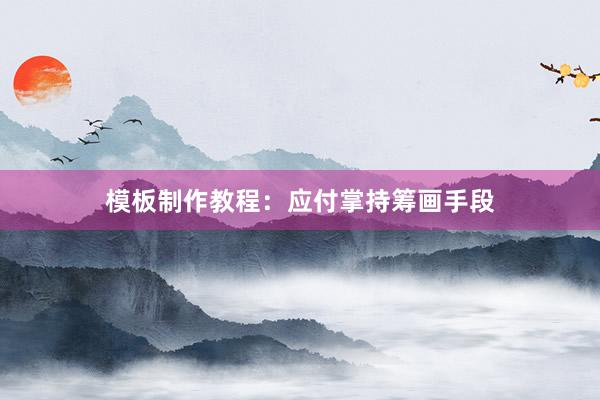 模板制作教程:应付掌持筹画手段