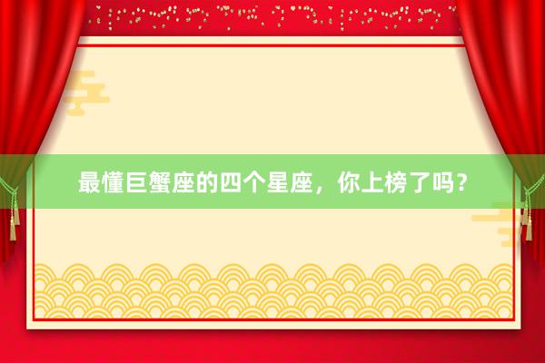 最懂巨蟹座的四个星座，你上榜了吗？